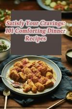 Satisfy Your Cravings: 101 Comforting Dinner Recipes