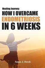 Healing: How I Overcame Endometriosis in Six Weeks