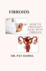 Fibroids: How to Properly Deal with Fibroids