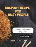 Basmati recipe for busy people: Culinary Delights for Busy Lives