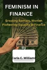 Feminism In Finance: Breaking Barriers, Women Pioneering Equality in Finance