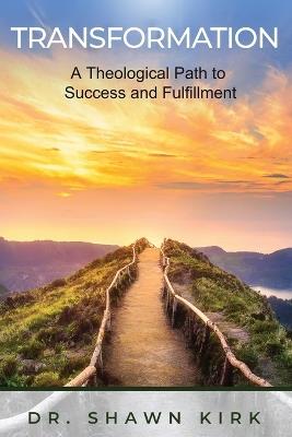 Transformation: A Theological Path to Success and Fulfilment - Shawn Kirk - cover