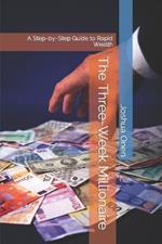 The Three-Week Millionaire: A Step-by-Step Guide to Rapid Wealth