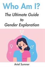 Who Am I?: The Ultimate Guide to Gender Exploration