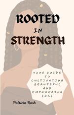 Rooted in Strength: Your Guide to Cultivating Beautiful and Empowering Locs