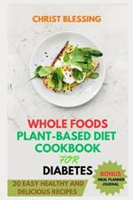 Whole Foods Plant-Based Diet Cookbook for Diabetes: 20 Easy Healthy and Delicious Recipes