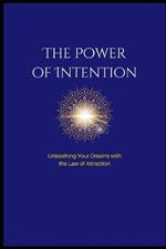 The Power of Intention: Unleashing: Your Dreams with the Law of Attraction