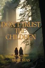 Don't Trust the Children: Short Stories By Jamie Stas