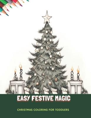 Easy Festive Magic: Christmas Coloring for Toddlers, 50 Pages, 8.5 x11 inches - Irving M Pratt - cover