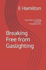 Breaking Free from Gaslighting: A Journey to Healing and Self-Empowerment