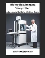 Biomedical Imaging Demystified: A Layman's Guide to Medical Scans