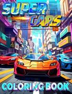 Super Cars Coloring Book For Children And Adults: Sport Cars Coloring Book For All Car Lovers