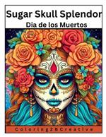 Sugar Skull Splendor: : Dia de los Muertos Coloring Adventures