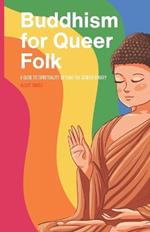 Buddhism for Queer Folks: A Guide to Spirituality Beyond the Gender Binary