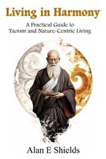 Living in Harmony: A Practical Guide to Taoism and Nature-Centric Living