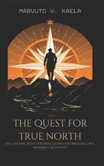 The Quest for True North: Uncovering Your Personal Legend and Breaking Free from Life's Autopilot