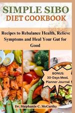 Simple Sibo Diet Cookbook: Recipes to Help Relieve Symptoms and Heal Your Gut for Good