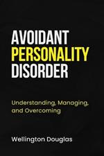 Avoidant Personality Disorder: Understanding, Managing, and Overcoming