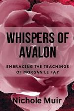 Whispers of Avalon: Embracing the Teachings of Morgan Le Fay
