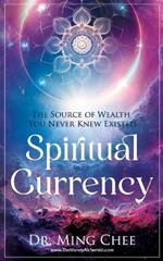 Spiritual Currency: The Source of Wealth You Never Knew Existed