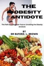 The Obesity Antidote: The Path to a Healthier Future: Unveiling the Obesity Antidote