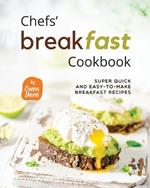 Chefs' Breakfast Cookbook: Super Quick and Easy-to-make Breakfast Recipes