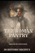 The Roman Pantry: 30 Historic Recipe's from the Roman Period