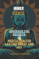 Inner Peace: Discover The Secrets Of Meditation For Lasting Peace And Joy