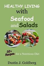 Healthy living with seafood and salads: 50+ recipes for a nutritious diet