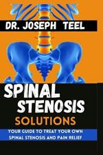 Spinal Stenosis Solutions: Your guide to treat your own Spinal stenosis and pain Relief