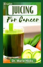 Juicing for Cancer: The Delectable Cancer Fighting Recipes Guide & Boost Immune System