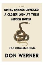 Coral Snakes Unveiled: A CLOSER LOOK AT THEIR HIDDEN WORLD: The Ultimate Guide