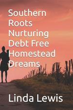 Southern Roots Nurturing Debt Free Homestead Dreams