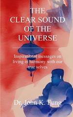 The Clear Sound of the Universe: Inspirational messages on living in harmony with our true selves