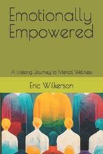 Emotionally Empowered: A Lifelong Journey to Mental Wellness