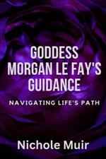 Goddess Morgan Le Fay's Guidance: Navigating Life's Path
