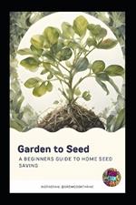 Garden to Seed: A Beginners Guide to Seed Saving