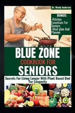 Blue Zone Cookbook for Seniors: Secrets For Living Longer With Plant Based Diet For Longevity