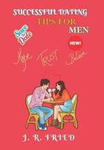 Successful Dating Tips for Men: Navigating the Maze of Modern Romance with Confidence and Charm.