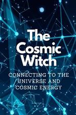 The Cosmic Witch: Connecting to the Universe and Cosmic Energy