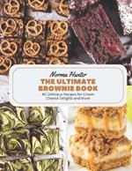 The Ultimate Brownie Book: 40 Delicious Recipes for Cream Cheese Delights and More