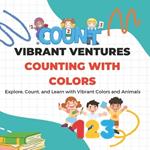 Vibrant Ventures Counting with Colors: Explore, Count, and Learn with Vibrant Colors and Animals