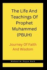 The Life and Teachings Of Prophet Muhammad (PBUH): Journey Of Faith And Wisdom