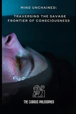 Mind Unchained: Traversing the Savage Frontier of Consciousness