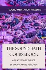 The Sound Bath Coursebook: A Practitioner's Guide: Discover the science & spirituality of sound, and how to play the instruments