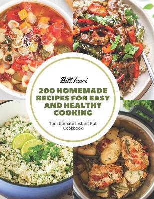 200 Homemade Recipes for Easy and Healthy Cooking: The Ultimate Instant Pot Cookbook - Bill Icori - cover