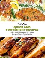 Quick and Convenient Recipes: 1000 Delectable Pressure Cooker Recipes for the Entire Family