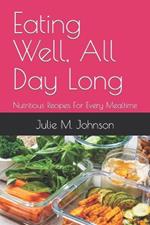 Eating Well, All Day Long: Nutritious Recipes For Every Mealtime
