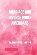 Marriage and Divorce White Americans.