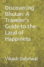 Discovering Bhutan: A Traveler's Guide to the Land of Happiness